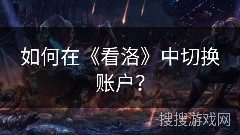 如何在《看洛》中切换账户？