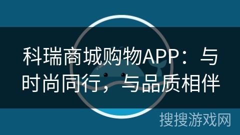 科瑞商城购物APP：与时尚同行，与品质相伴