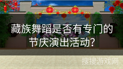 藏族舞蹈是否有专门的节庆演出活动？