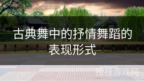 古典舞中的抒情舞蹈的表现形式