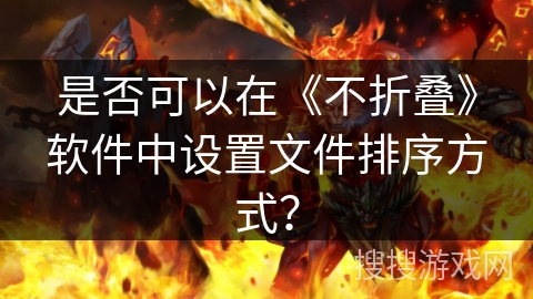 是否可以在《不折叠》软件中设置文件排序方式？