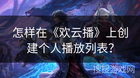 怎样在《欢云播》上创建个人播放列表？