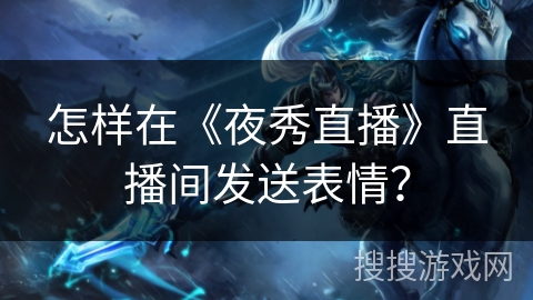 怎样在《夜秀直播》直播间发送表情？