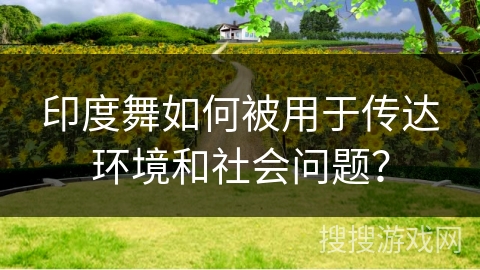 印度舞如何被用于传达环境和社会问题？