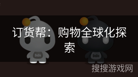 订货帮：购物全球化探索
