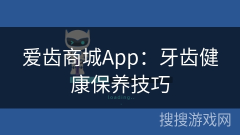 爱齿商城App：牙齿健康保养技巧