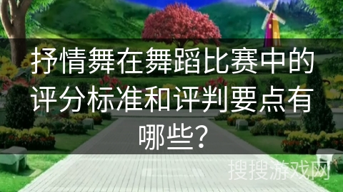抒情舞在舞蹈比赛中的评分标准和评判要点有哪些？