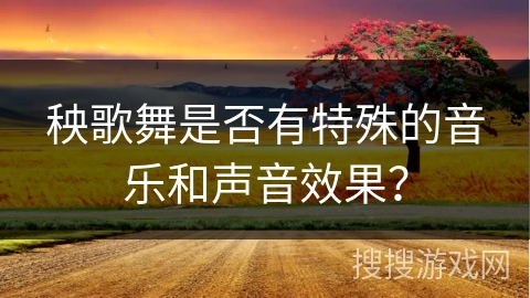 秧歌舞是否有特殊的音乐和声音效果？