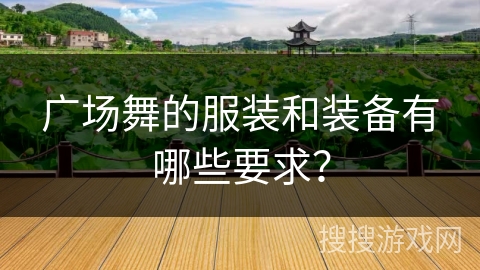 广场舞的服装和装备有哪些要求？