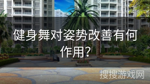 健身舞对姿势改善有何作用？