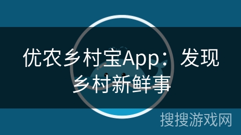 优农乡村宝App：发现乡村新鲜事