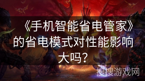 《手机智能省电管家》的省电模式对性能影响大吗？