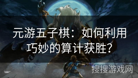 元游五子棋：如何利用巧妙的算计获胜？