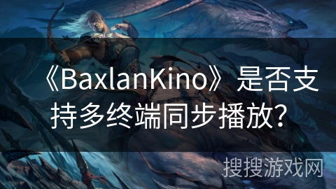 《BaxlanKino》是否支持多终端同步播放？