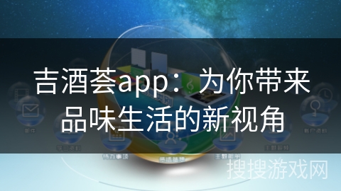 吉酒荟app：为你带来品味生活的新视角