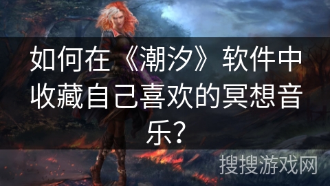 如何在《潮汐》软件中收藏自己喜欢的冥想音乐？