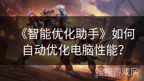 《智能优化助手》如何自动优化电脑性能？