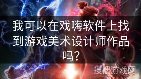 我可以在戏嗨软件上找到游戏美术设计师作品吗？