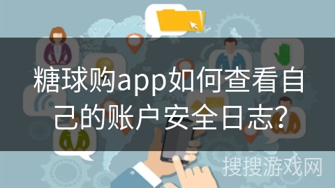 糖球购app如何查看自己的账户安全日志？