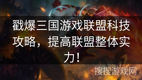 戳爆三国游戏联盟科技攻略，提高联盟整体实力！