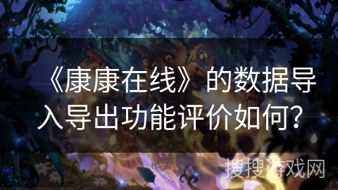 《康康在线》的数据导入导出功能评价如何？
