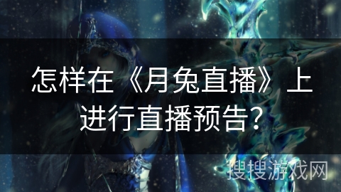 怎样在《月兔直播》上进行直播预告？