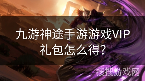 九游神途手游游戏VIP礼包怎么得？