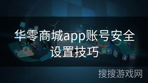 华零商城app账号安全设置技巧