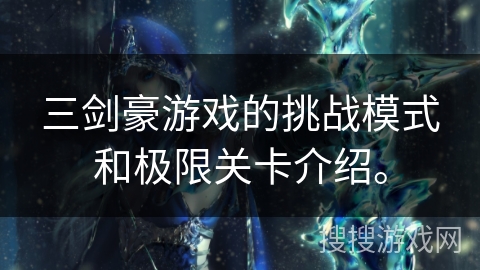 三剑豪游戏的挑战模式和极限关卡介绍。