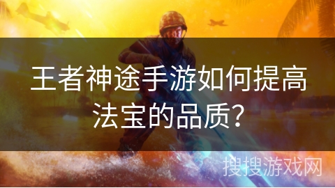 王者神途手游如何提高法宝的品质？