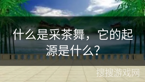 什么是采茶舞，它的起源是什么？