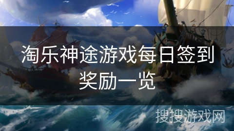 淘乐神途游戏每日签到奖励一览