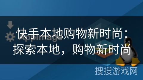 快手本地购物新时尚：探索本地，购物新时尚