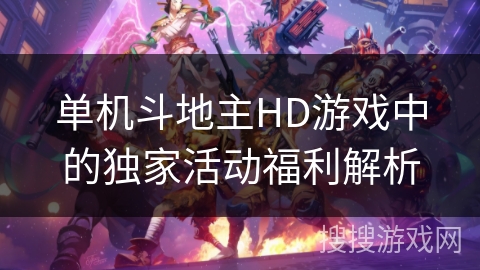 单机斗地主HD游戏中的独家活动福利解析