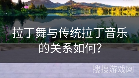 拉丁舞与传统拉丁音乐的关系如何？