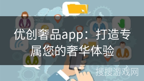 优创奢品app：打造专属您的奢华体验