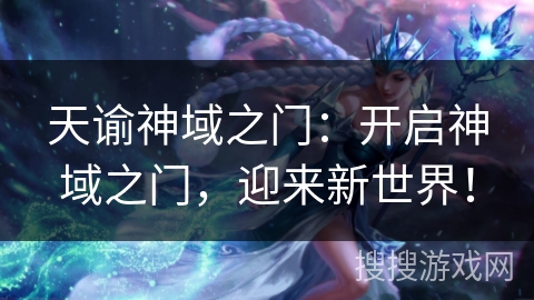天谕神域之门：开启神域之门，迎来新世界！