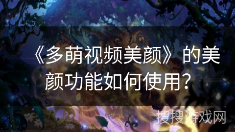 《多萌视频美颜》的美颜功能如何使用？