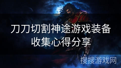 刀刀切割神途游戏装备收集心得分享
