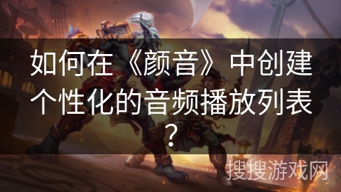 如何在《颜音》中创建个性化的音频播放列表？