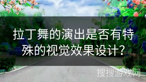 拉丁舞的演出是否有特殊的视觉效果设计？