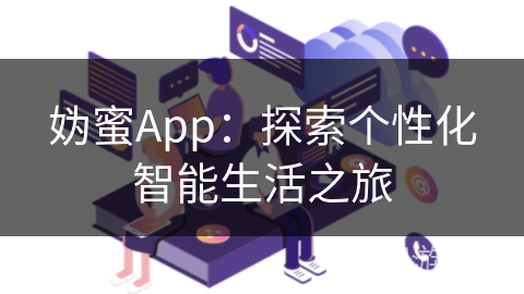 妫蜜App：探索个性化智能生活之旅