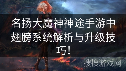 名扬大魔神神途手游中翅膀系统解析与升级技巧！