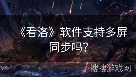 《看洛》软件支持多屏同步吗？