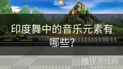 印度舞中的音乐元素有哪些？