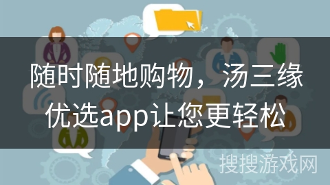 随时随地购物，汤三缘优选app让您更轻松
