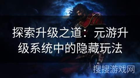探索升级之道：元游升级系统中的隐藏玩法