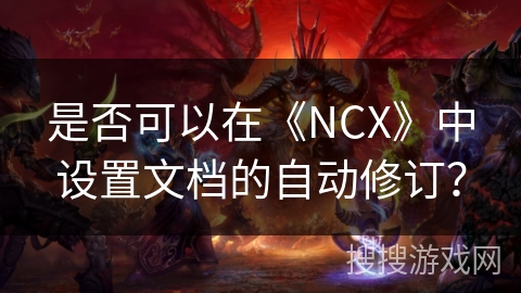 是否可以在《NCX》中设置文档的自动修订？