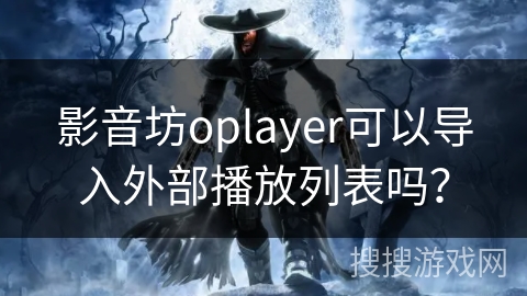 影音坊oplayer可以导入外部播放列表吗？