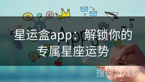 星运盒app：解锁你的专属星座运势